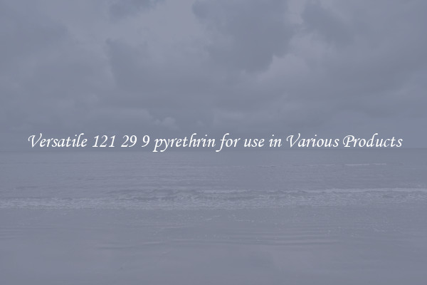Versatile 121 29 9 pyrethrin for use in Various Products