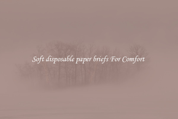 Soft disposable paper briefs For Comfort 