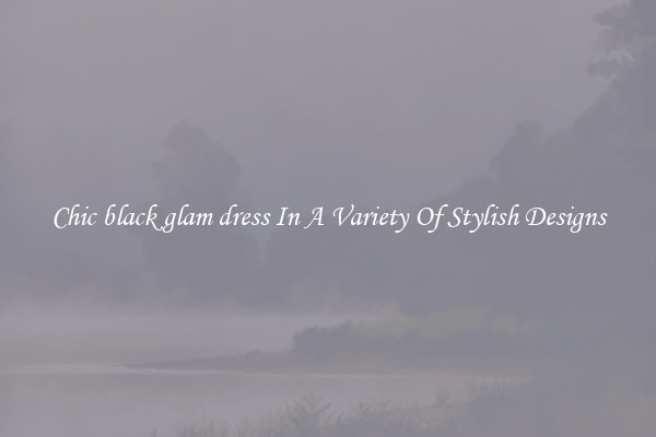 Chic black glam dress In A Variety Of Stylish Designs