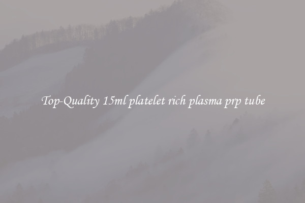 Top-Quality 15ml platelet rich plasma prp tube