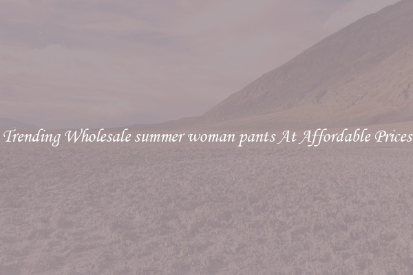 Trending Wholesale summer woman pants At Affordable Prices