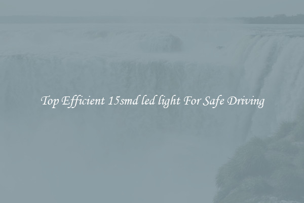 Top Efficient 15smd led light For Safe Driving