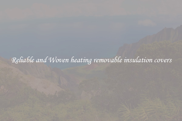 Reliable and Woven heating removable insulation covers