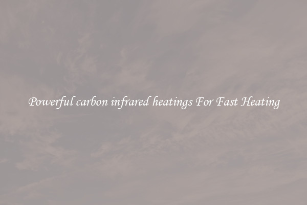 Powerful carbon infrared heatings For Fast Heating