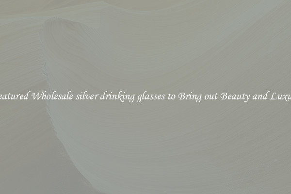 Featured Wholesale silver drinking glasses to Bring out Beauty and Luxury