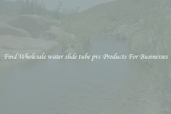 Find Wholesale water slide tube pvc Products For Businesses