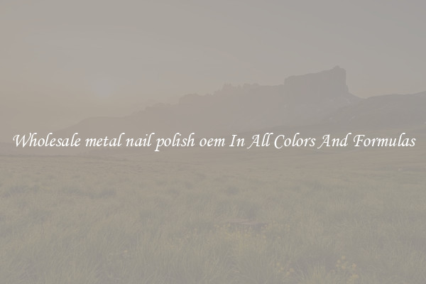 Wholesale metal nail polish oem In All Colors And Formulas