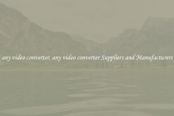 any video converter, any video converter Suppliers and Manufacturers