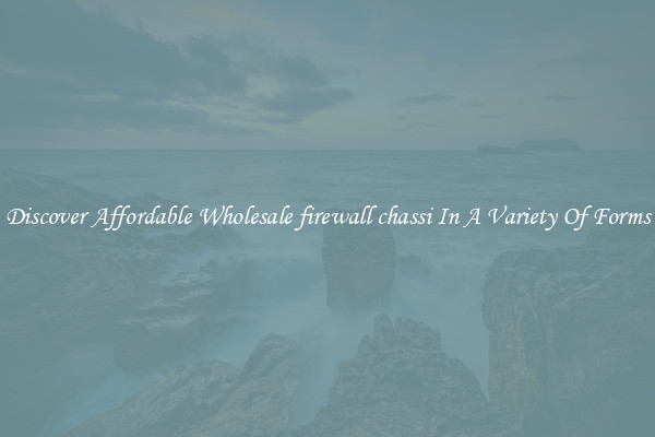 Discover Affordable Wholesale firewall chassi In A Variety Of Forms