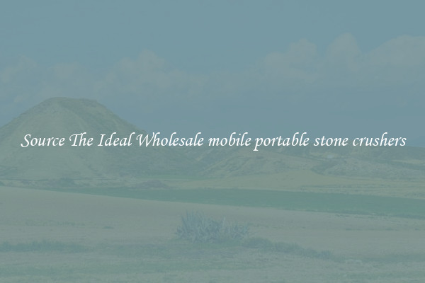 Source The Ideal Wholesale mobile portable stone crushers