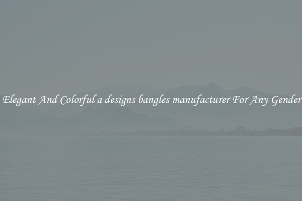 Elegant And Colorful a designs bangles manufacturer For Any Gender