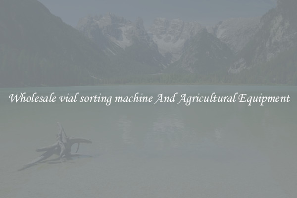 Wholesale vial sorting machine And Agricultural Equipment