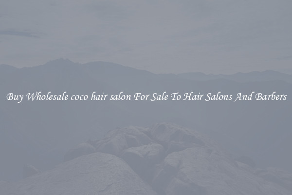 Buy Wholesale coco hair salon For Sale To Hair Salons And Barbers