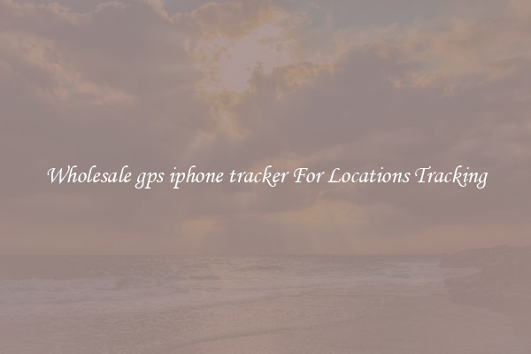 Wholesale gps iphone tracker For Locations Tracking