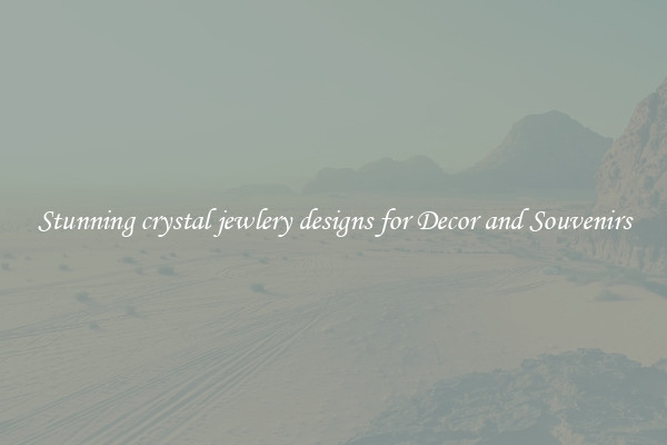 Stunning crystal jewlery designs for Decor and Souvenirs