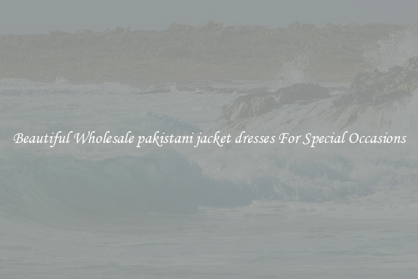 Beautiful Wholesale pakistani jacket dresses For Special Occasions