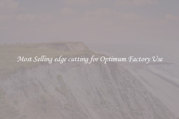 Most Selling edge cutting for Optimum Factory Use