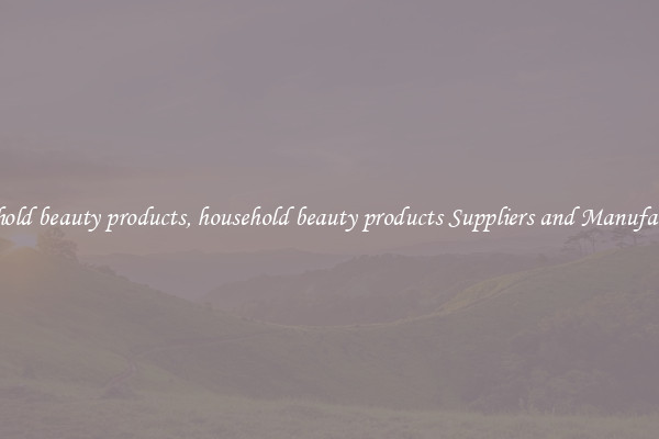 household beauty products, household beauty products Suppliers and Manufacturers