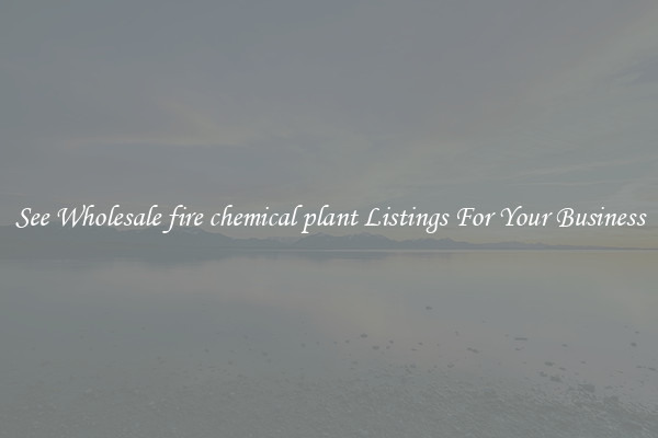 See Wholesale fire chemical plant Listings For Your Business