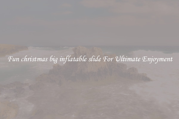 Fun christmas big inflatable slide For Ultimate Enjoyment