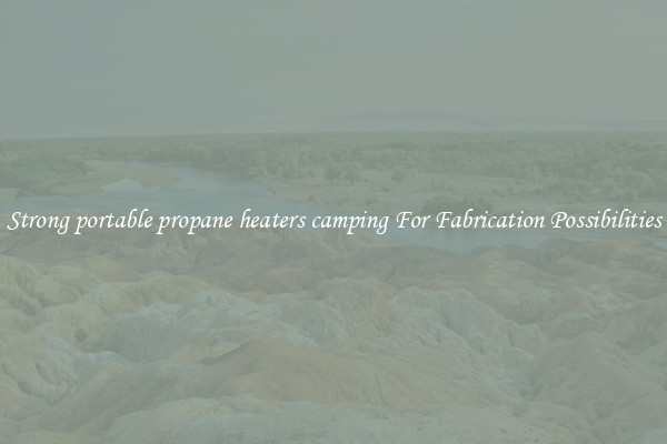 Strong portable propane heaters camping For Fabrication Possibilities
