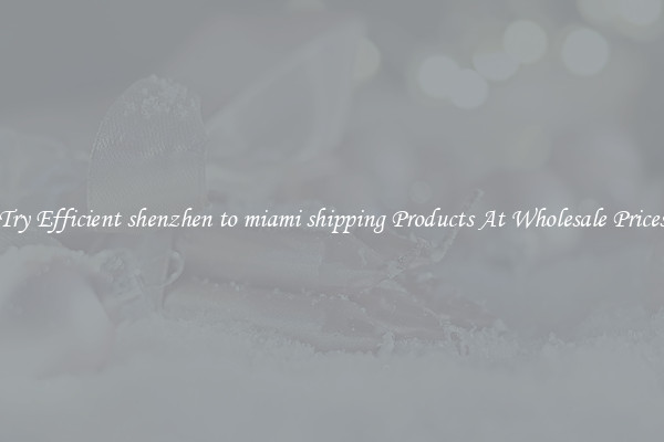 Try Efficient shenzhen to miami shipping Products At Wholesale Prices