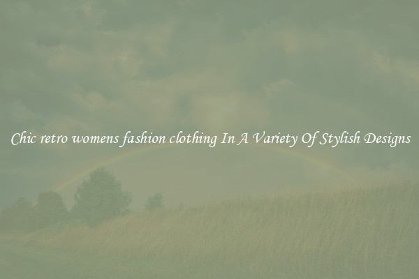 Chic retro womens fashion clothing In A Variety Of Stylish Designs