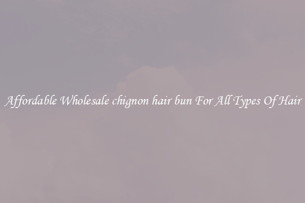 Affordable Wholesale chignon hair bun For All Types Of Hair