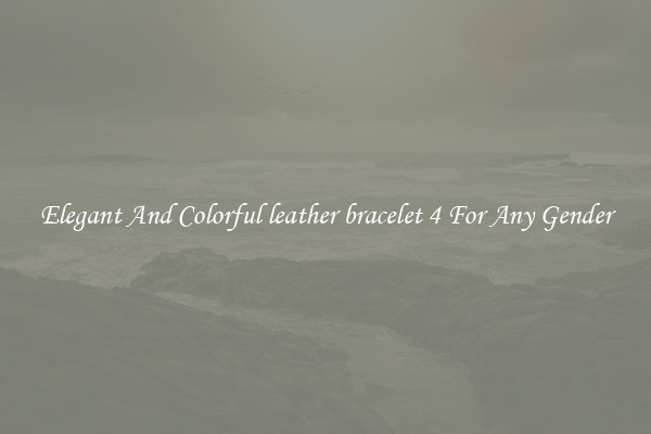 Elegant And Colorful leather bracelet 4 For Any Gender
