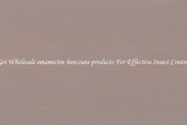 Get Wholesale emamectin benzoate products For Effective Insect Control