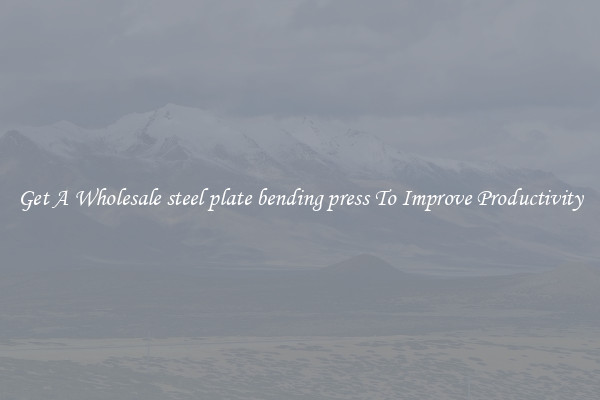 Get A Wholesale steel plate bending press To Improve Productivity