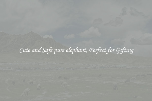 Cute and Safe pure elephant, Perfect for Gifting