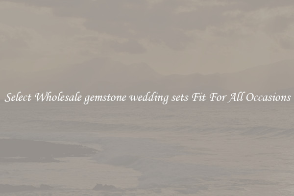 Select Wholesale gemstone wedding sets Fit For All Occasions