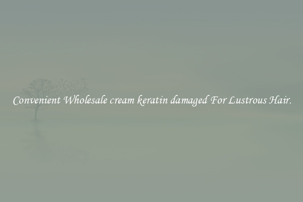 Convenient Wholesale cream keratin damaged For Lustrous Hair.