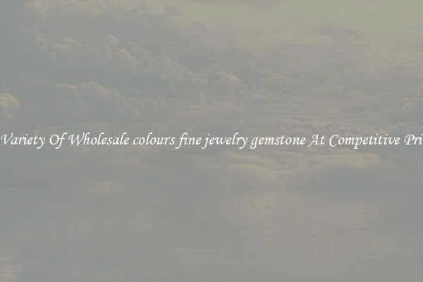 A Variety Of Wholesale colours fine jewelry gemstone At Competitive Prices