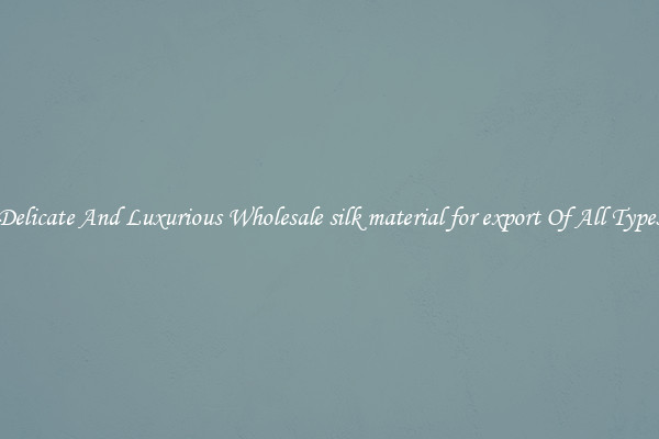 Delicate And Luxurious Wholesale silk material for export Of All Types