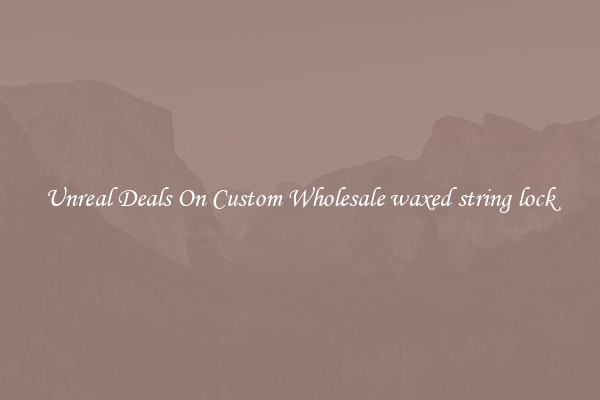 Unreal Deals On Custom Wholesale waxed string lock