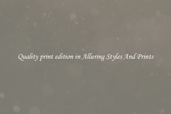 Quality print edition in Alluring Styles And Prints