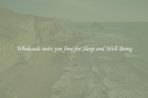 Wholesale suits you fine for Sleep and Well-Being