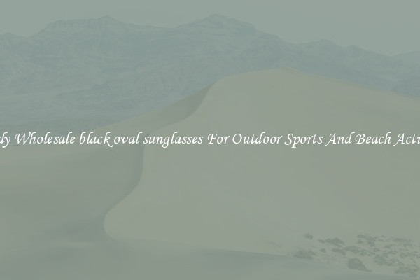 Trendy Wholesale black oval sunglasses For Outdoor Sports And Beach Activities