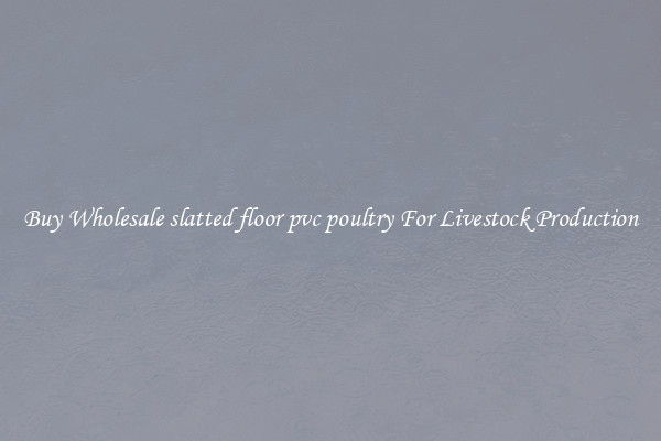 Buy Wholesale slatted floor pvc poultry For Livestock Production