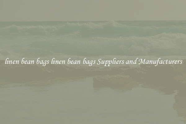 linen bean bags linen bean bags Suppliers and Manufacturers
