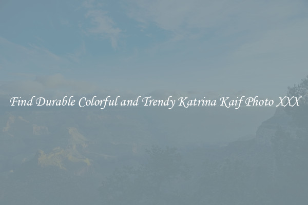 Find Durable Colorful and Trendy Katrina Kaif Photo XXX