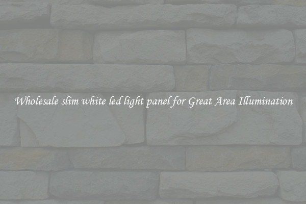 Wholesale slim white led light panel for Great Area Illumination