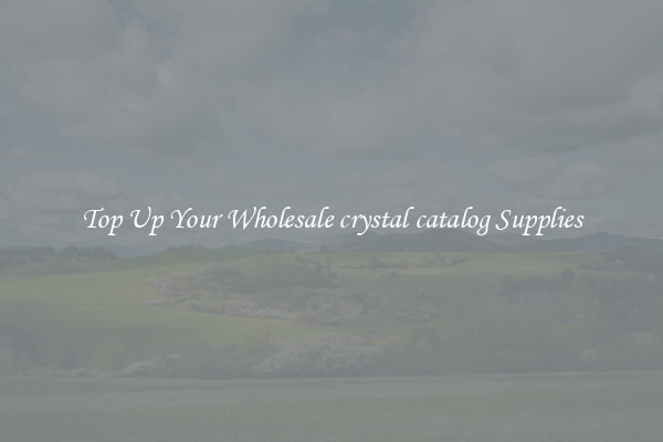 Top Up Your Wholesale crystal catalog Supplies