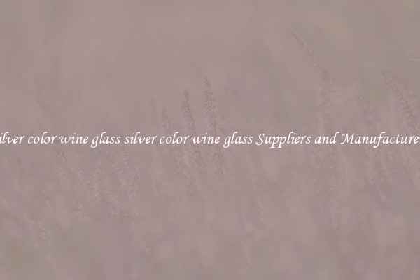 silver color wine glass silver color wine glass Suppliers and Manufacturers