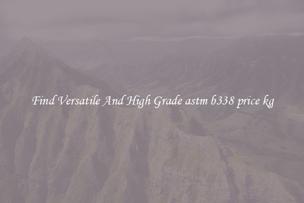 Find Versatile And High Grade astm b338 price kg