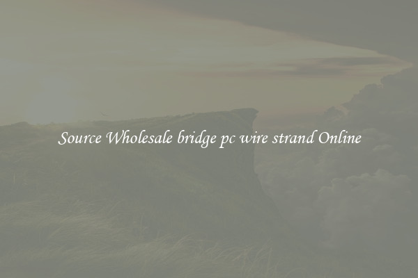 Source Wholesale bridge pc wire strand Online