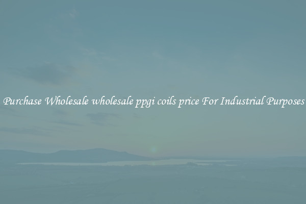 Purchase Wholesale wholesale ppgi coils price For Industrial Purposes