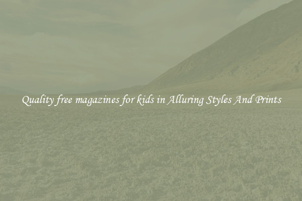 Quality free magazines for kids in Alluring Styles And Prints